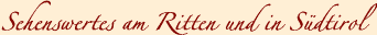 Sehenswertes am Ritten und in Südtirol